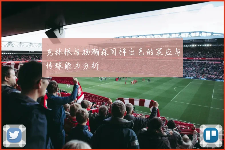 克林根与杨瀚森同样出色的策应与传球能力分析