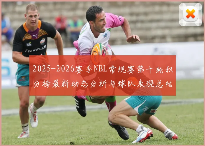 2025-2026赛季NBL常规赛第十轮积分榜最新动态分析与球队表现总结