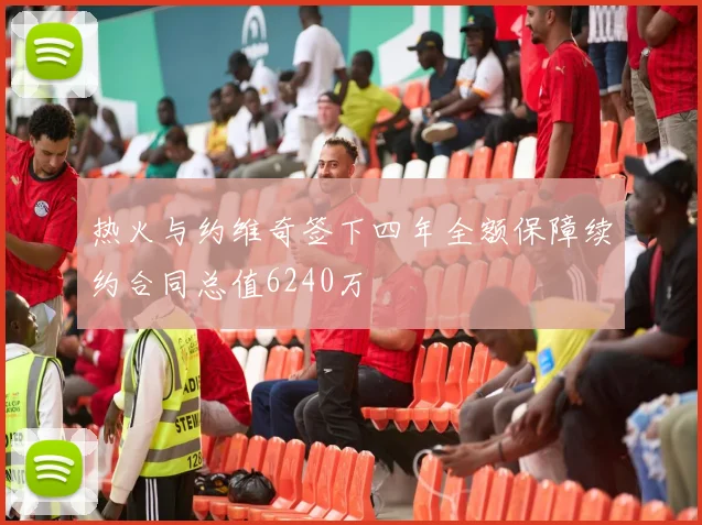 热火与约维奇签下四年全额保障续约合同总值6240万