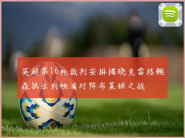 英超第16轮裁判安排揭晓克雷格鲍森执法利物浦对阵布莱顿之战