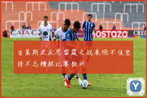 吉莱斯皮反思雷霆之战表现不佳坚持不忘糟糕比赛教训