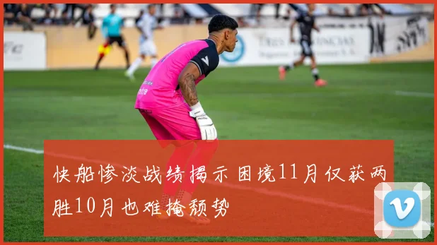 快船惨淡战绩揭示困境11月仅获两胜10月也难掩颓势